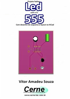 Projeto Fading Led Com O Ci 555 Com Desenho De Esquema E Layout No Kicad (eBook, PDF) - Souza, Vitor Amadeu
