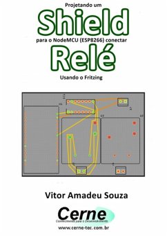 Projetando Um Shield Para O Nodemcu (esp8266) Conectar Relé Usando O Fritzing (eBook, PDF) - Souza, Vitor Amadeu