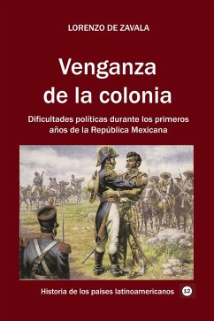 Venganza de la colonia Dificultades políticas durante los primeros años de la República Mexicana (Historia de los países latinoamericanos, #77) (eBook, ePUB) - De Zavala, Lorenzo