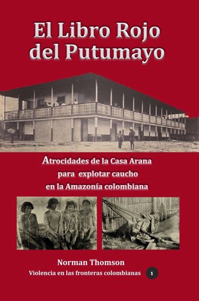 El libro rojo del Putumayo Atrocidades de la Casa Arana para explotar caucho en la Amazonía colombiana (eBook, ePUB)