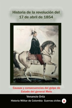 Cover Historia de la revolución del 17 de abril de 1854 Causas y consecuencias del golpe de Estado del general Melo (Historia de Colombia, #158) (eBook, ePUB)