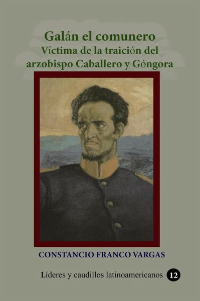 Galán el comunero Víctima de la traición del arzobispo Caballero y Góngora (Historia de Colombia, #35) (eBook, ePUB) Galán el comunero Víctima de la traición del arzobispo Caballero y Góngora (Historia de Colombia, #35) (eBook, ePUB)