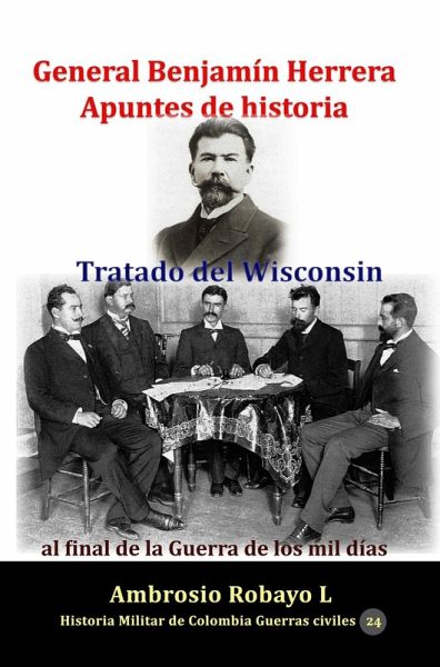 General Benjamín Herrera Apuntes de historia Tratado del Wisconsin al final de la Guerra de los mil días (eBook, ePUB)