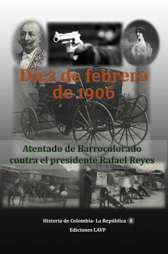 Cover Diez de Febrero de 1906 Atentado de Barrocolorado contra el presidente Rafael Reyes (eBook, ePUB)