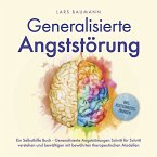 Generalisierte Angststörung: Ein Selbsthilfe Buch - Generalisierte Angststörungen Schritt für Schritt verstehen und bewältigen mit bewährten therapeutischen Modellen - inkl. Achtsamkeitsübungen (MP3-Download)