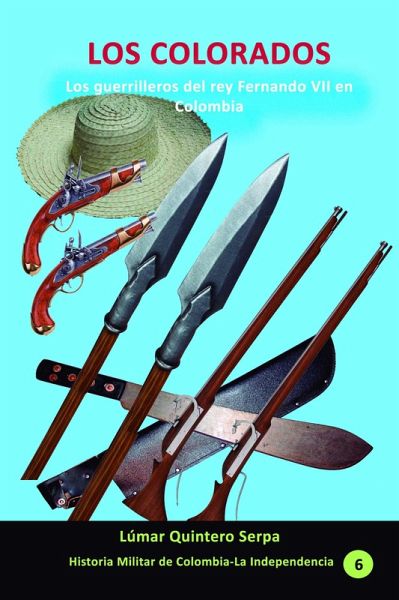 Los Colorados. Los guerrilleros del rey Fernando VII en Colombia (Historia Militar de Colombia-Guerras civiles y violencia politica, #34) (eBook, ePUB)