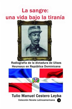 La sangre: una vida bajo la tiranía Radiografía de la dictadura de Ulises Heureaux en República Dominicana (Historia de los países latinoamericanos, #87) (eBook, ePUB) - Leyba, Tulio Manuel Cestero