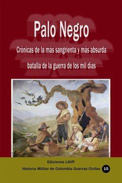 Palo Negro Crónicas de la más sangrienta y más absurda batalla de la guerra de los mil días (eBook, ePUB) - Lavp, Ediciones