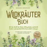 Wildkräuter Buch: Mit der Kraft der Natur Alltagsleiden natürlich lindern und ganzheitliche Gesundheit erlangen - 65 Wildkräuter am Blatt erkennen, zubereiten und anwenden (MP3-Download)