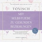 TOXISCH: Mit Selbstliebe zu gesunden Beziehungen - 100 Selbstliebe Tools für den Alltag   Einfach Selbstfürsorge, Selbstakzeptanz und positives Denken trainieren - inkl. 30 Tage Challenge (MP3-Download)