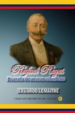 Rafael Reyes Biografía de un gran colombiano (Historia de Colombia, #53) (eBook, ePUB) - Lemaitre, Eduardo