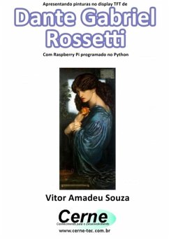 Cover Apresentando Pinturas No Display Tft De Dante Gabriel Rossetti Com Raspberry Pi Programado No Python (eBook, PDF)