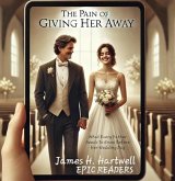 The Pain of Giving Her Away; What Every Father Needs To Know Before Her Wedding (eBook, ePUB) The Pain of Giving Her Away; What Every Father Needs To Know Before Her Wedding (eBook, ePUB)