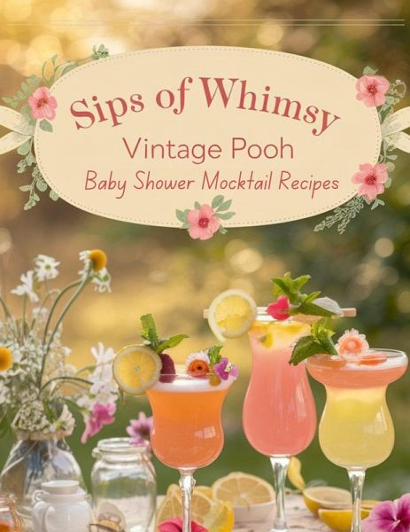 Sips of Whimsy: Vintage Pooh Baby Shower Mocktail Recipes (eBook, ePUB) Sips of Whimsy: Vintage Pooh Baby Shower Mocktail Recipes (eBook, ePUB)