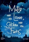 Mutig wie ein Löwe, schlau wie ein Fuchs Mutig wie ein Löwe, schlau wie ein Fuchs