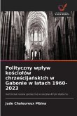 Polityczny wp¿yw ko¿cio¿ów chrze¿cija¿skich w Gabonie w latach 1960-2023 Polityczny wp¿yw ko¿cio¿ów chrze¿cija¿skich w Gabonie w latach 1960-2023