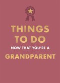 Things to Do Now That You're A Grandparent (eBook, ePUB) Things to Do Now That You're A Grandparent (eBook, ePUB)