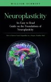 Neuroplasticity: An Easy to Read Guide on the Foundations of Neuroplasticity (eBook, ePUB) Neuroplasticity: An Easy to Read Guide on the Foundations of Neuroplasticity (eBook, ePUB)