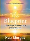The Blueprint: Unlocking the Secrets to a Remarkable Life (eBook, ePUB) The Blueprint: Unlocking the Secrets to a Remarkable Life (eBook, ePUB)