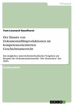 Der Einsatz von Dokumentarfilmproduktionen im kompetenzorientierten Geschichtsunterricht (eBook, PDF) Der Einsatz von Dokumentarfilmproduktionen im kompetenzorientierten Geschichtsunterricht (eBook, PDF)