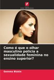Como é que o olhar masculino policia a sexualidade feminina no ensino superior? Como é que o olhar masculino policia a sexualidade feminina no ensino superior?