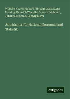 Jahrbücher für Nationalökonomie und Statistik - Lexis, Wilhelm Hector Richard Albrecht; Loening, Edgar; Waentig, Heinrich; Hildebrand, Bruno; Conrad, Johannes; Elster, Ludwig