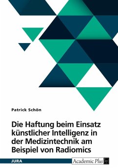 Die Haftung beim Einsatz künstlicher Intelligenz in der Medizintechnik am Beispiel von Radiomics Die Haftung beim Einsatz künstlicher Intelligenz in der Medizintechnik am Beispiel von Radiomics