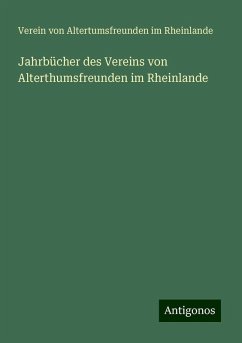 Jahrbücher des Vereins von Alterthumsfreunden im Rheinlande - Rheinlande, Verein von Altertumsfreunden im