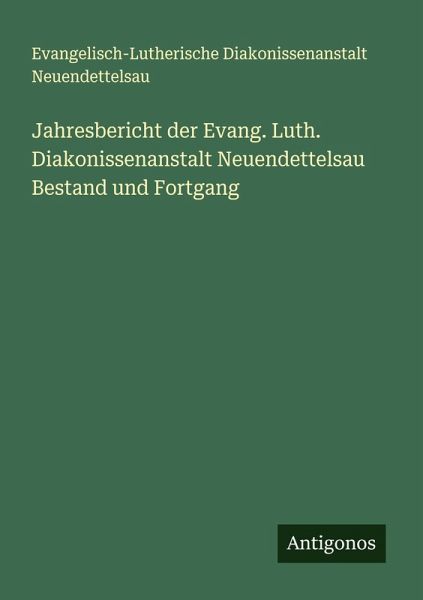 Jahresbericht der Evang. Luth. Diakonissenanstalt Neuendettelsau Bestand und Fortgang