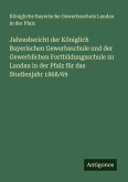 Jahresbericht der Königlich Bayerischen Gewerbsschule und der Gewerblichen Fortbildungsschule zu Landau in der Pfalz für das Studienjahr 1868/69 Jahresbericht der Königlich Bayerischen Gewerbsschule und der Gewerblichen Fortbildungsschule zu Landau in der Pfalz für das Studienjahr 1868/69