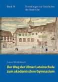 Der Weg der Ulmer Lateinschule zum akademischen Gymnasium Der Weg der Ulmer Lateinschule zum akademischen Gymnasium
