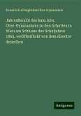 JahresBericht des kais. kön. Ober-Gymnasiums zu den Schotten in Wien am Schlusse des Schuljahres 1865, veröffentlicht von dem director desselben JahresBericht des kais. kön. Ober-Gymnasiums zu den Schotten in Wien am Schlusse des Schuljahres 1865, veröffentlicht von dem director desselben