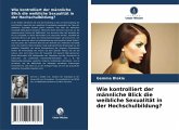 Wie kontrolliert der männliche Blick die weibliche Sexualität in der Hochschulbildung?