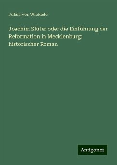 Joachim Slüter oder die Einführung der Reformation in Mecklenburg: historischer Roman - Wickede, Julius Von