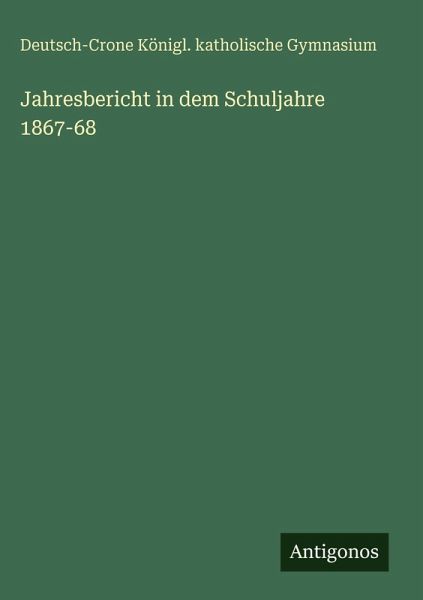 Jahresbericht in dem Schuljahre 1867-68 Jahresbericht in dem Schuljahre 1867-68