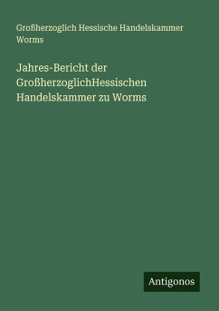 Cover Jahres-Bericht der GroßherzoglichHessischen Handelskammer zu Worms