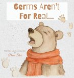 Germs Aren't For Real Germs Aren't For Real