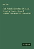 Jean Paul's Briefwechsel mit seinen Freunden: Emanuel Osmund, Friedrich von Oertel und Paul Thieriot Jean Paul's Briefwechsel mit seinen Freunden: Emanuel Osmund, Friedrich von Oertel und Paul Thieriot