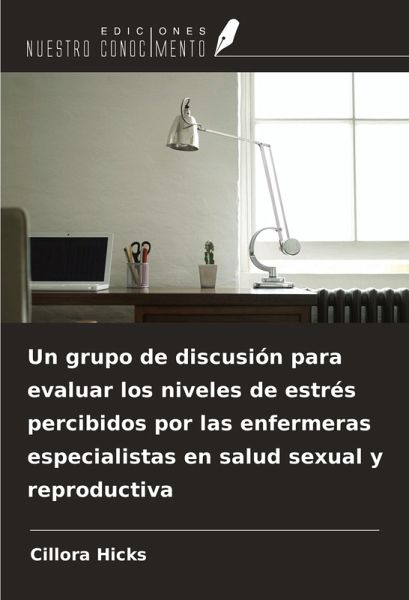 Un grupo de discusión para evaluar los niveles de estrés percibidos por las enfermeras especialistas en salud sexual y reproductiva Un grupo de discusión para evaluar los niveles de estrés percibidos por las enfermeras especialistas en salud sexual y reproductiva