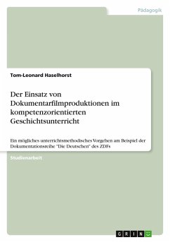 Der Einsatz von Dokumentarfilmproduktionen im kompetenzorientierten Geschichtsunterricht - Haselhorst, Tom-Leonard