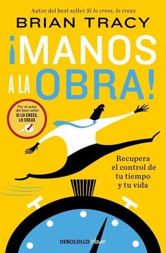 ¡Manos a la obra!: Recupera el control de tu tiempo y tu vida