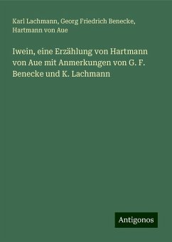 Iwein, eine Erzählung von Hartmann von Aue mit Anmerkungen von G. F. Benecke und K. Lachmann - Lachmann, Karl; Benecke, Georg Friedrich; Aue, Hartmann Von