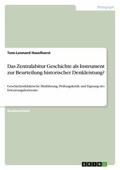 Das Zentralabitur Geschichte als Instrument zur Beurteilung historischer Denkleistung? Das Zentralabitur Geschichte als Instrument zur Beurteilung historischer Denkleistung?