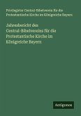 Jahresbericht des Central-Bibelvereins für die Protestantische Kirche im Königreiche Bayern Jahresbericht des Central-Bibelvereins für die Protestantische Kirche im Königreiche Bayern
