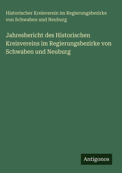 Jahresbericht des Historischen Kreisvereins im Regierungsbezirke von Schwaben und Neuburg