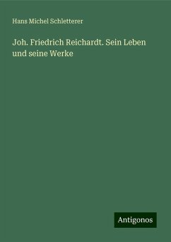 Joh. Friedrich Reichardt. Sein Leben und seine Werke - Schletterer, Hans Michel