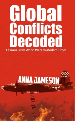 Global Conflicts Decoded - Lessons From World Wars to Modern Times (eBook, ePUB) - Jameson, Anna