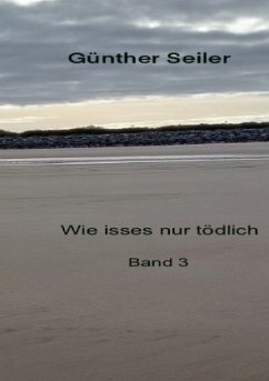 Wie isses nur tödlich Band 3 - Seiler, Günther Wie isses nur tödlich Band 3 - Seiler, Günther