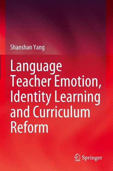 Language Teacher Emotion, Identity Learning and Curriculum Reform Language Teacher Emotion, Identity Learning and Curriculum Reform