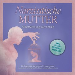 Narzisstische Mutter: Selbstbefreiung statt Schuld - Ein Ratgeber für den gesunden Umgang mit einer narzisstischen Mutter und die Rückeroberung Ihres Lebens - inkl. 30-Tage-Selbsthilfeprogramm (MP3-Download) - Hoffmann, Susanne